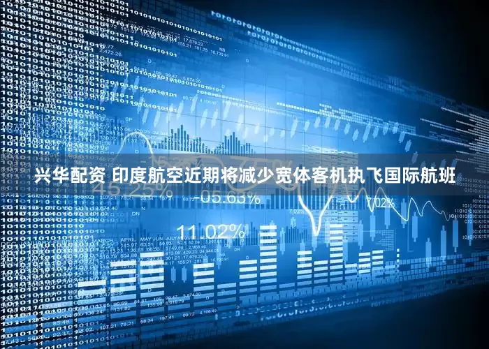 兴华配资 印度航空近期将减少宽体客机执飞国际航班
