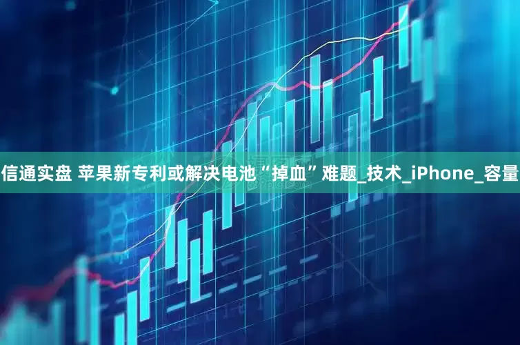 信通实盘 苹果新专利或解决电池“掉血”难题_技术_iPhone_容量