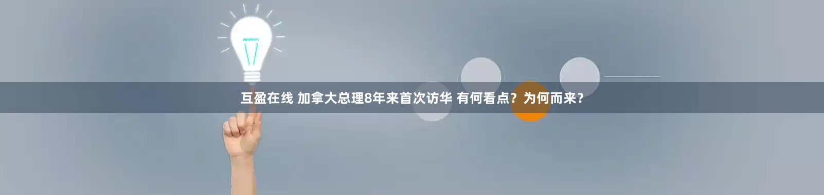 互盈在线 加拿大总理8年来首次访华 有何看点？为何而来？
