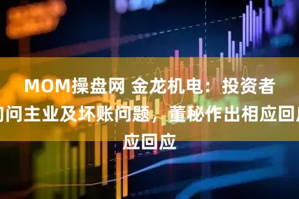 MOM操盘网 金龙机电：投资者询问主业及坏账问题，董秘作出相应回应
